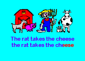 The rat takes the cheese
the rat takes the cheese