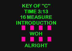 KEY OF C
TIME 3213
16 MEASURE
INTRODUCTION

WOH

ALRIGHT