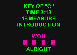 KEY OF C
TIME 3213
16 MEASURE
INTRODUCTION

ALRIGHT