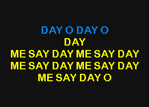 DAY

MESAYDAYMESAYDAY
MESAYDAYMESAYDAY
MESAYDAYO