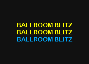 BALLROOM BLITZ
BALLROOM BLITZ
BALLROOM BLITZ

g