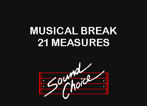 MUSICAL BREAK
21 MEASURES

z 0

57W