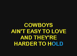 COWBOYS

AIN'T EASY TO LOVE
AND THEY'RE
HARDER TO HOLD