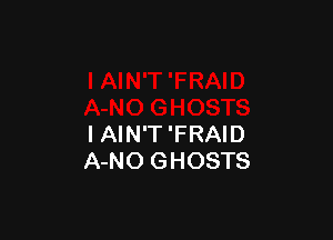 I AIN'T'FRAID
A-NO GHOSTS