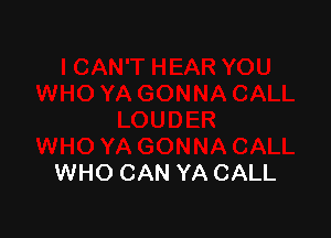 WHO CAN YA CALL