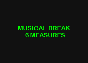 MUSICAL BREAK

6MEASURES