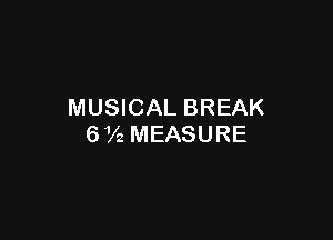 MUSICAL BREAK

6V2 MEASURE