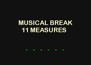 MUSICAL BREAK
11 MEASURES