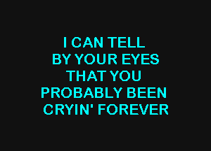 ICANTELL
BY YOU R EYES

THAT YOU
PROBABLY BEEN
CRYIN' FOREVER