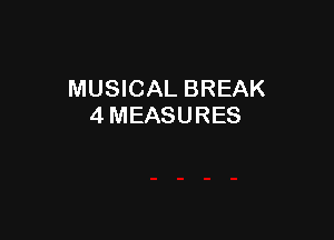 MUSICAL BREAK
4 MEASURES