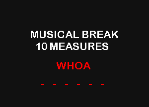 MUSICAL BREAK
10 MEASURES