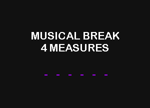 MUSICAL BREAK
4 MEASURES