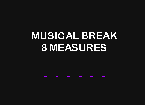 MUSICAL BREAK
8 MEASURES