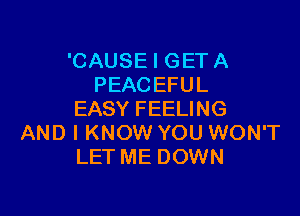 'CAUSE I GET A
PEACEFUL

EASY FEELING
AND I KNOW YOU WON'T
LET ME DOWN