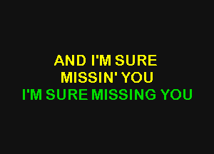 AND I'M SURE

MISSIN' YOU
I'M SURE MISSING YOU