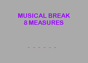 MUSICAL BREAK
8MEASURES