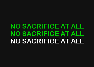 NO SACRIFICE AT ALL