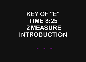 KEY OF E
TIME 325
2 MEASURE

INTRODUCTION