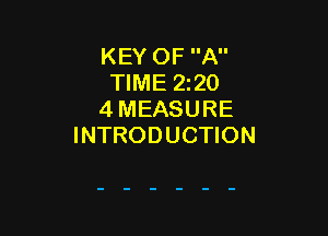 KEY OF A
TIME 220
4 MEASURE

INTRODUCTION