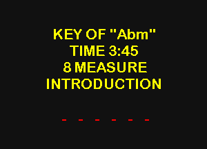 KEY OF Abm
TIME 3t45
8 MEASURE

INTRODUCTION