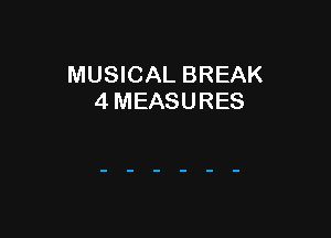 MUSICAL BREAK
4 MEASURES