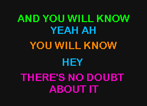 AND YOU WILL KNOW
YEAH AH

YOU WILL KNOW

HEY