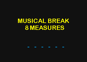 MUSICAL BREAK
8 MEASURES