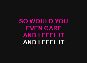 AND I FEEL IT