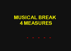 MUSICAL BREAK
4 MEASURES