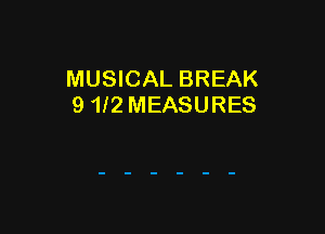 MUSICAL BREAK
9 112 MEASURES