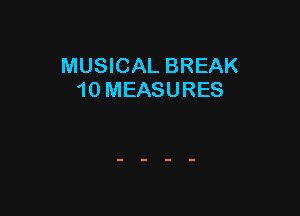 MUSICAL BREAK
10 MEASURES