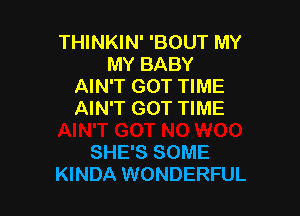 THINKIN' 'BOUT MY
MY BABY
AIN'T GOT TIME

AIN'T GOT TIME

SHE'S SOME
KINDA WONDERFUL