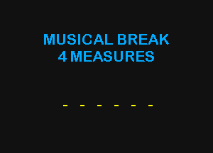 MUSICAL BREAK
4 MEASURES