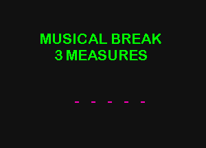 MUSICAL BREAK
3 MEASURES
