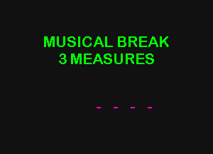 MUSICAL BREAK
3 MEASURES