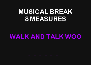 MUSICAL BREAK
8 MEASURES