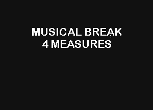 MUSICAL BREAK
4 MEASURES