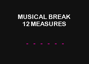 MUSICAL BREAK
1 2 MEASURES