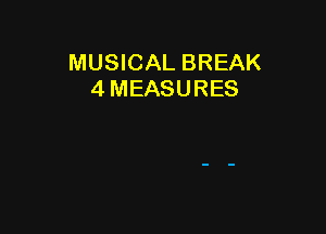 MUSICAL BREAK
4 MEASURES