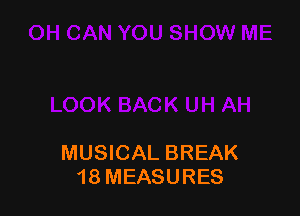 MUSICAL BREAK
18 MEASURES