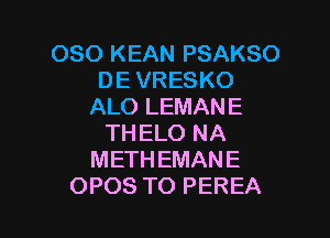 OSO KEAN PSAKSO
DE VRESKO
ALO LEMANE

THELO NA
METHEMANE
OPOS TO PEREA