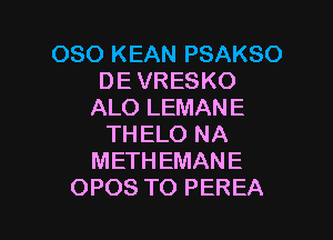 OSO KEAN PSAKSO
DE VRESKO
ALO LEMANE

THELO NA
METHEMANE
OPOS TO PEREA