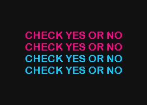 CHECK YES OR NO
CHECK YES OR NO