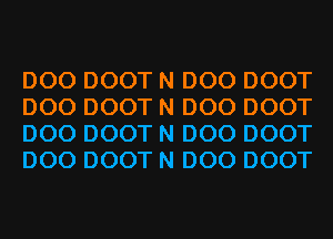 D00 DOOT N D00 DOOT
D00 DOOT N D00 DOOT
D00 DOOT N D00 DOOT
D00 DOOT N D00 DOOT