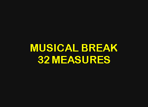 MUSICAL BREAK

32 MEASURES