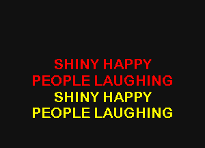 SHINY HAPPY
PEOPLE LAUGHING