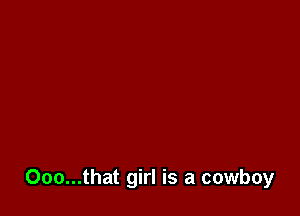 000...that girl is a cowboy
