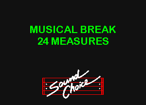 MUSICAL BREAK
24 MEASURES