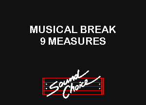 MUSICAL BREAK
9 MEASURES