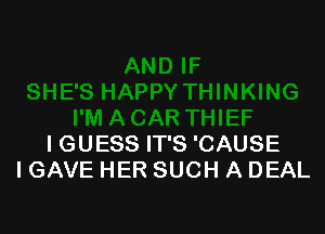 IGUESS IT'S 'CAUSE
I GAVE HER SUCH A DEAL